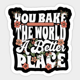 You Bake the World a Better Place Sticker